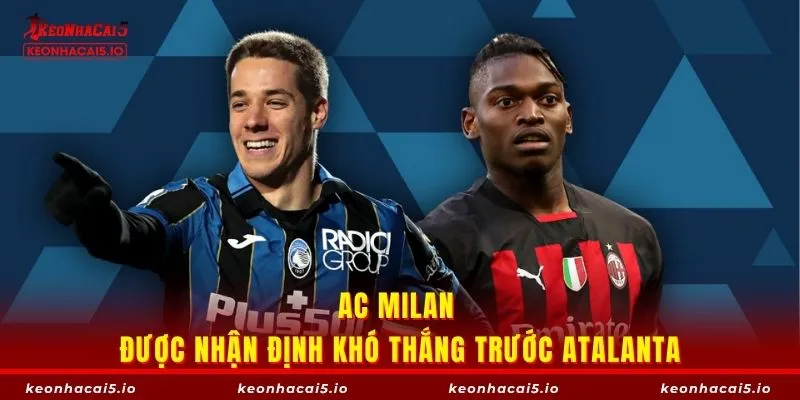 AC Milan được nhận định khó thắng trước Atalanta