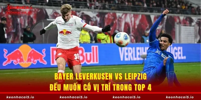 Bayer Leverkusen vs Leipzig đều muốn có vị trí trong top 4