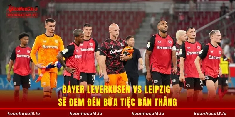 Bayer Leverkusen vs Leipzig sẽ đem đến bữa tiệc bàn thắng