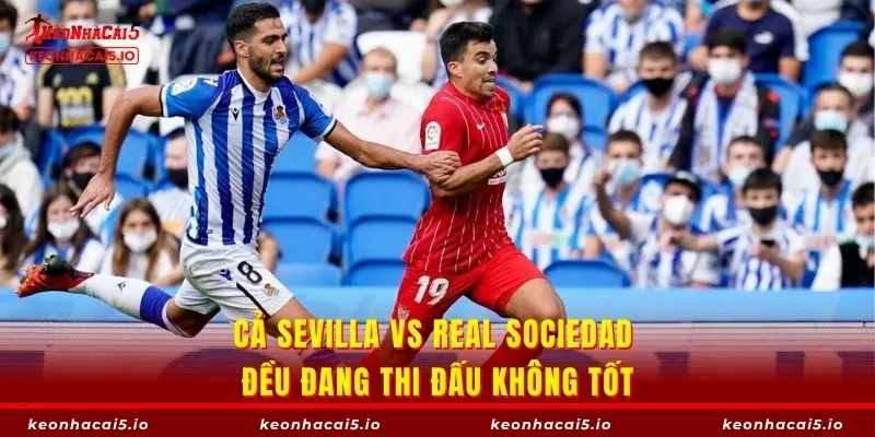 Cả Sevilla vs Real Sociedad đều đang thi đấu không tốt