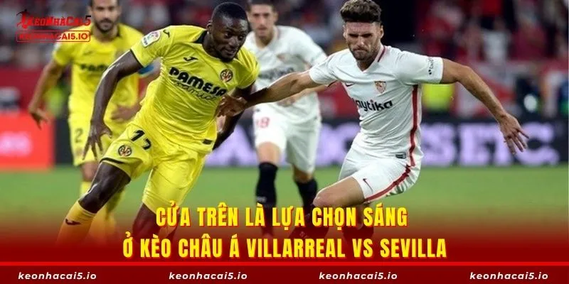 Cửa trên là lựa chọn sáng ở kèo châu Á Villarreal vs Sevilla