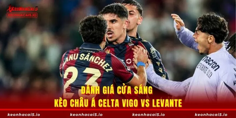 Đánh giá cửa sáng kèo châu Á Celta Vigo vs Levante