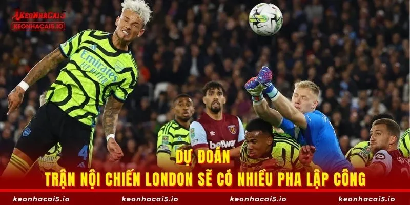 Dự đoán trận nội chiến London sẽ có nhiều pha lập công