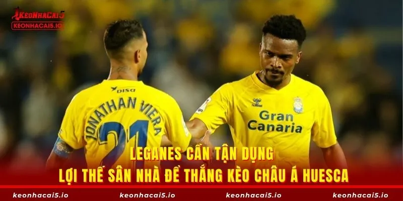 Leganes cần tận dụng lợi thế sân nhà để thắng kèo châu Á Huesca