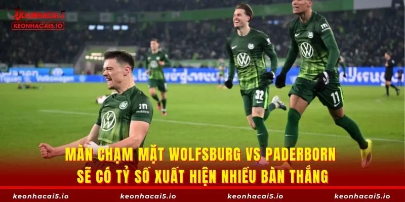 Màn chạm mặt Wolfsburg vs Paderborn sẽ có tỷ số xuất hiện nhiều bàn thắng
