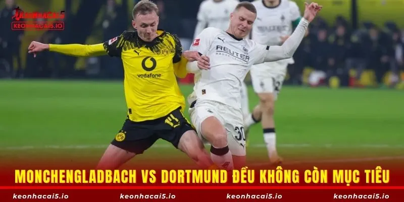 Monchengladbach vs Dortmund đều không còn mục tiêu