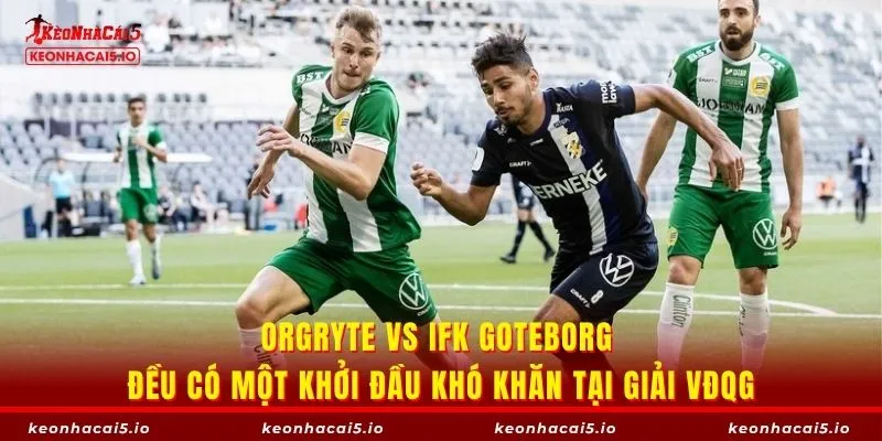 Orgryte vs IFK Goteborg đều có một khởi đầu khó khăn tại giải VĐQG