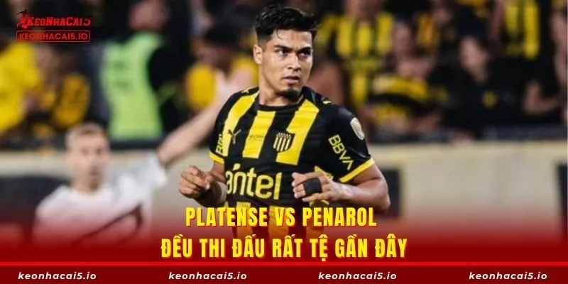Platense vs Penarol đều thi đấu rất tệ gần đây