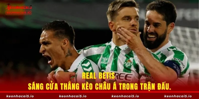 Real Betis sáng cửa thắng kèo châu Á trong trận đấu.