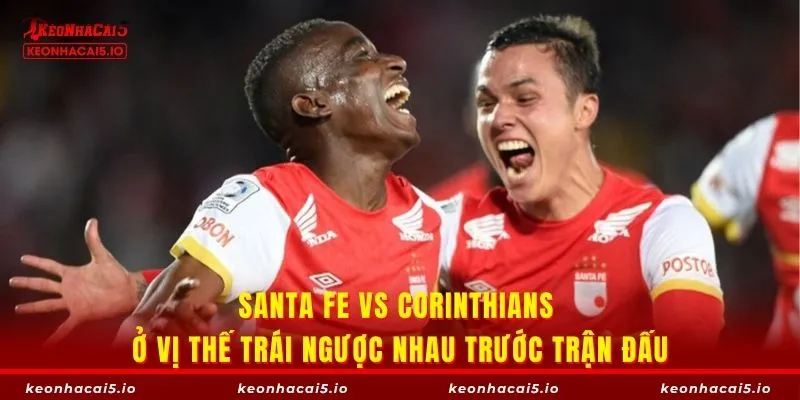 Santa FE vs Corinthians ở vị thế trái ngược nhau trước trận đấu