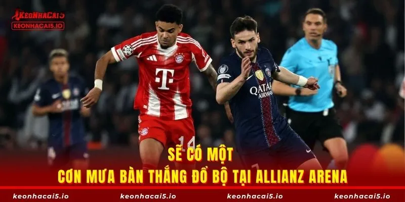 Sẽ có một cơn mưa bàn thắng đổ bộ tại Allianz Arena