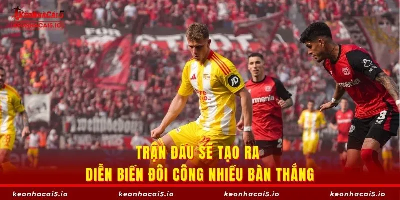 Trận đấu sẽ tạo ra diễn biến đôi công nhiều bàn thắng