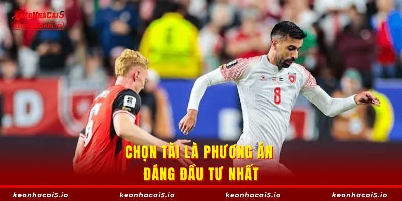 Chọn Tài là phương án đáng đầu tư nhất