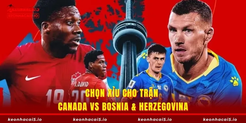 Chọn Xỉu cho trận Canada vs Bosnia & Herzegovina
