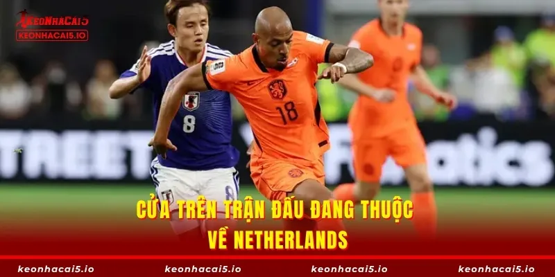 Cửa trên trận đấu đang thuộc về Netherlands