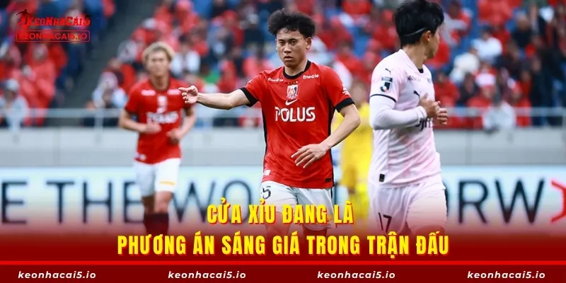 Cửa Xỉu đang là phương án sáng giá trong trận đấu
