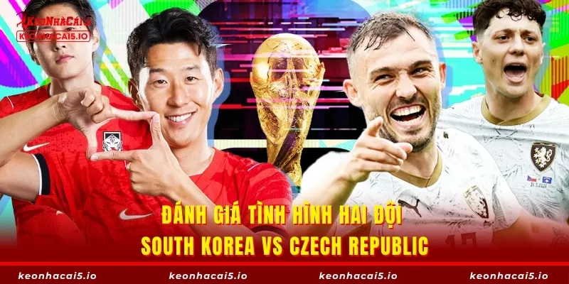 Đánh giá tình hình hai đội South Korea vs Czech Republic