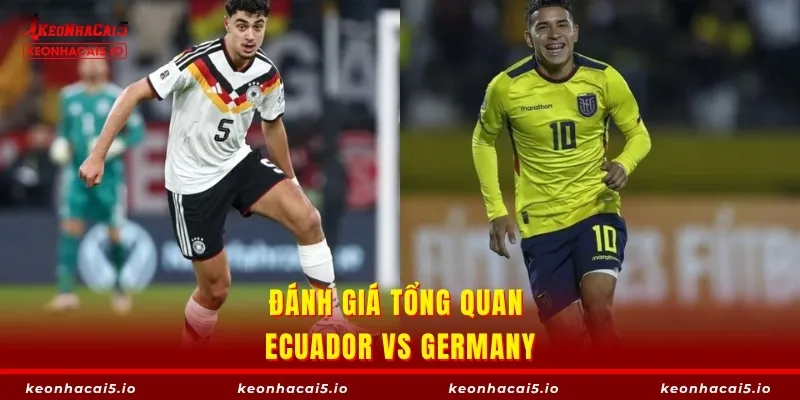 Đánh giá tổng quan Ecuador vs Germany
