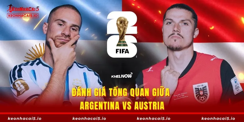 Đánh giá tổng quan giữa Argentina vs Austria