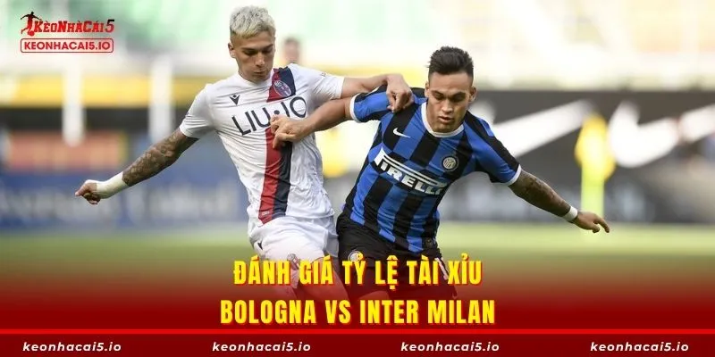 Đánh giá Tỷ lệ tài Xỉu Bologna vs Inter Milan