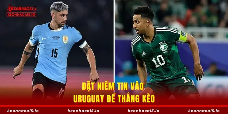 Đặt niềm tin vào Uruguay để thắng kèo