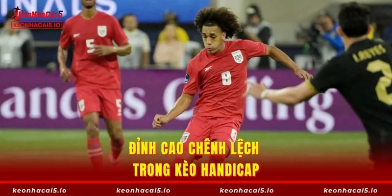 Đỉnh cao chênh lệch trong kèo Handicap
