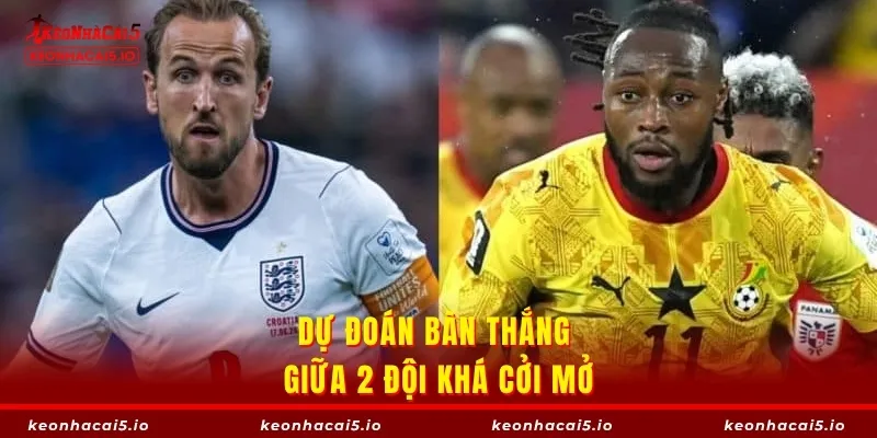 Dự đoán bàn thắng giữa 2 đội khá cởi mở