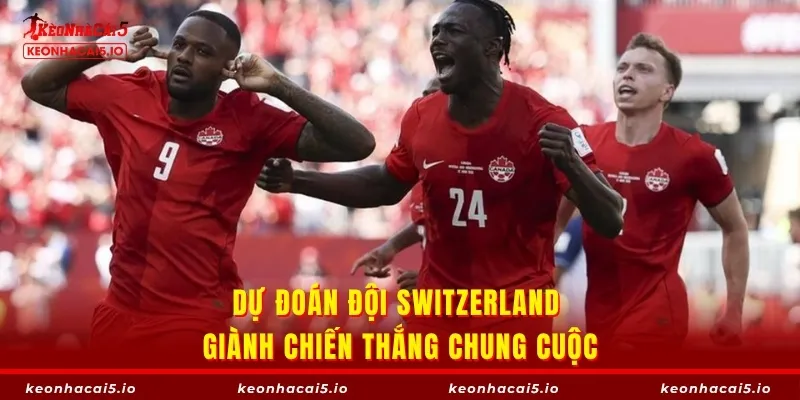 Dự đoán đội Switzerland giành chiến thắng chung cuộc