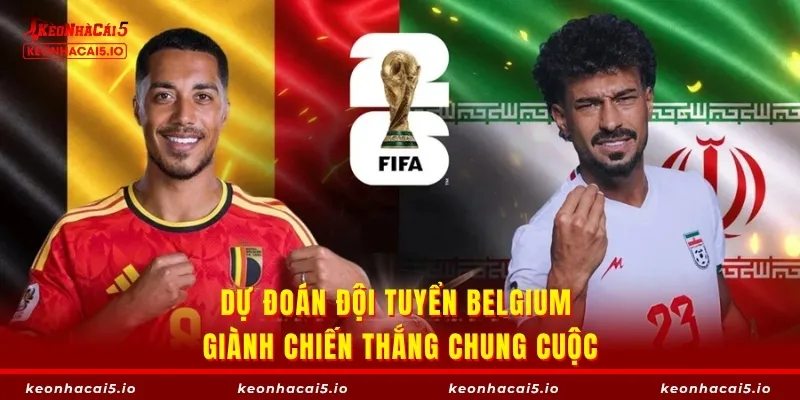 Dự đoán đội tuyển Belgium giành chiến thắng chung cuộc