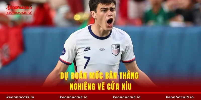 Dự đoán mốc bàn thắng nghiêng về cửa xỉu