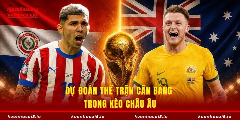 Dự đoán thế trận cân bằng trong kèo châu Âu