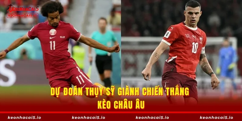 Dự đoán Thụy Sỹ giành chiến thắng kèo châu Âu
