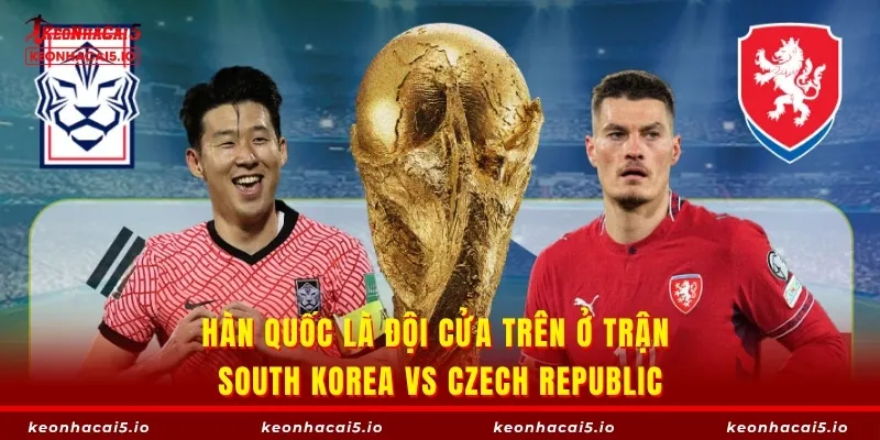 Hàn Quốc là đội cửa trên ở trận South Korea vs Czech Republic
