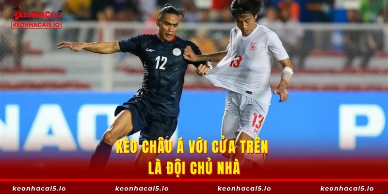 Kèo châu Á với cửa trên là đội chủ nhà