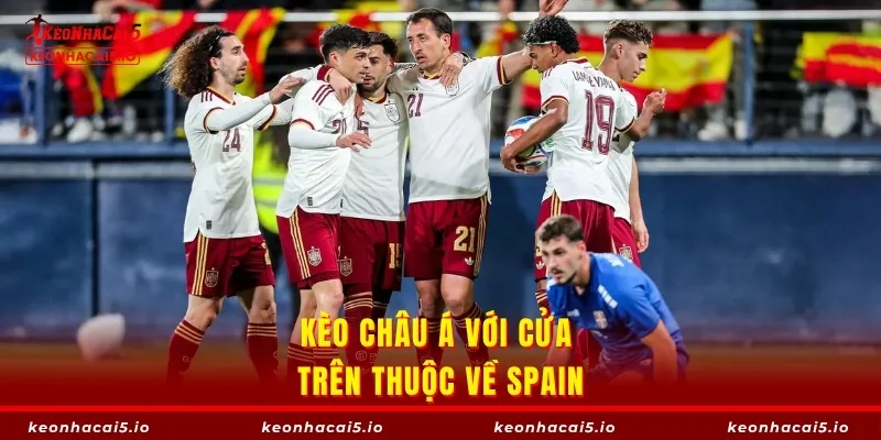 Kèo châu Á với cửa trên thuộc về Spain