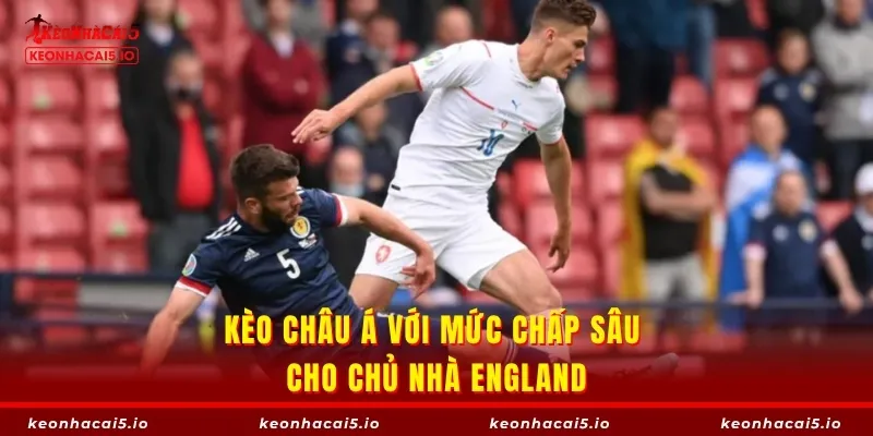 Kèo châu Á với mức chấp sâu cho chủ nhà England
