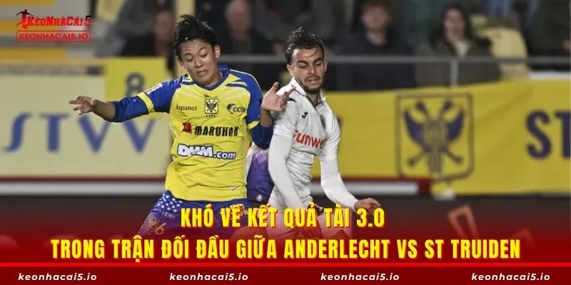 Khó về kết quả tài 3.0 trong trận đối đầu giữa Anderlecht vs St Truiden