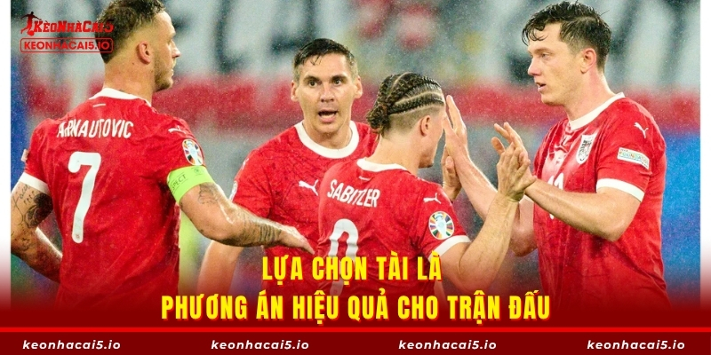 Lựa chọn Tài là phương án hiệu quả cho trận đấu