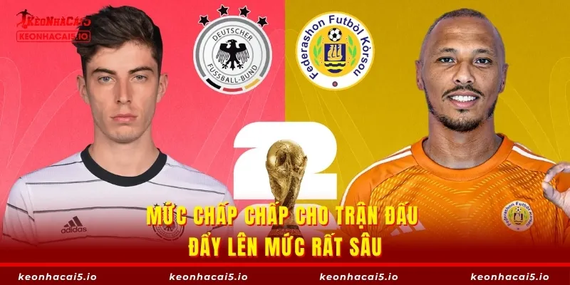 Mức chấp chấp cho trận đấu đẩy lên mức rất sâu