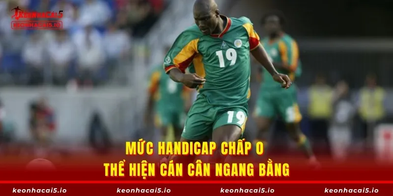 Mức handicap chấp 0 thể hiện cán cân ngang bằng