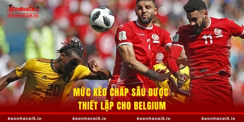 Mức kèo chấp sâu được thiết lập cho Belgium