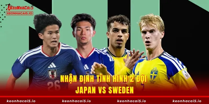 Nhận định tình hình 2 đội Japan vs Sweden