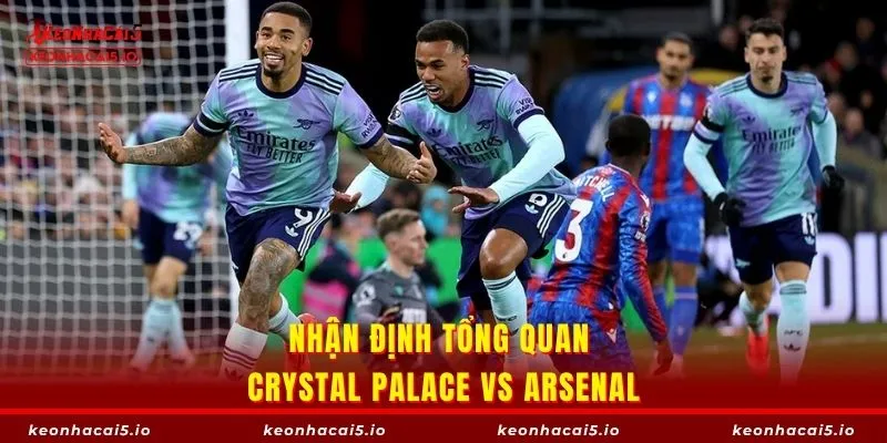 Tổng quan về thế trận cuộc chiến Crystal Palace vs Arsenal