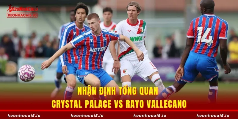 Tổng quan về cuộc so tài Crystal Palace vs Rayo Vallecano