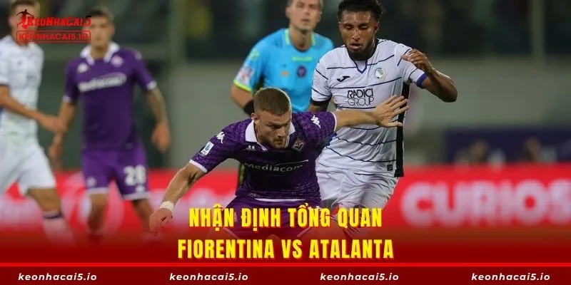 Nhận định tổng quoan Fiorentina vs Atalanta