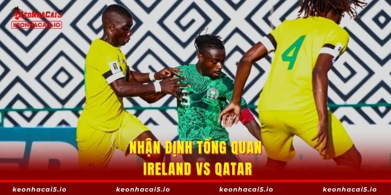 Nhận định bóng đá Ireland vs Qatar tại trận giao hữu
