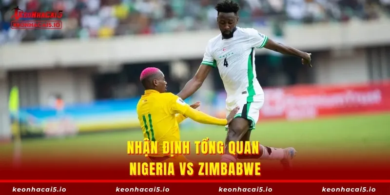 Nhận định tổng quan về Nigeria vs Zimbabwe