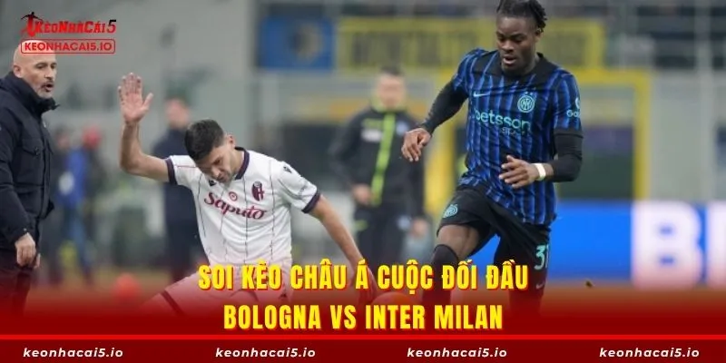 Soi kèo châu á cuộc đối đầu Bologna và Inter Milan
