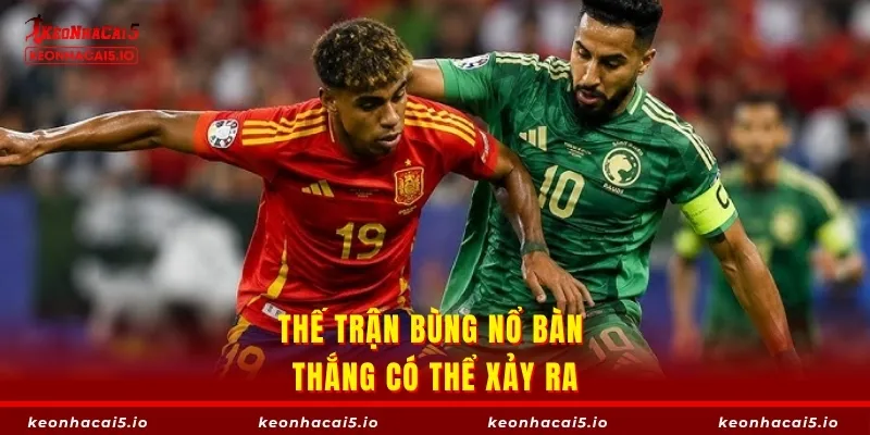 Thế trận bùng nổ bàn thắng có thể xảy ra