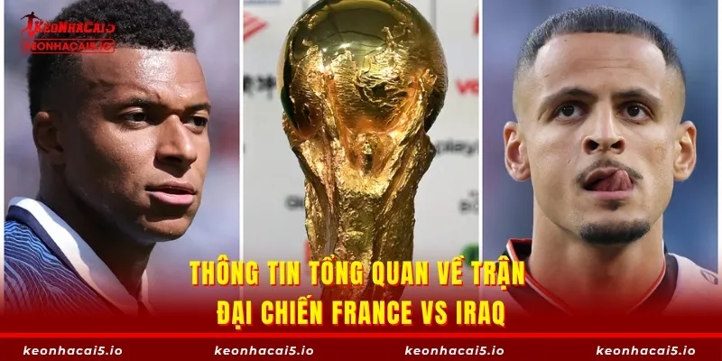 Thông tin tổng quan về trận đại chiến France vs Iraq